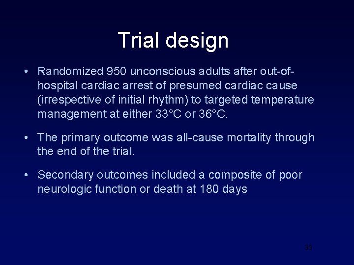 Trial design • Randomized 950 unconscious adults after out-ofhospital cardiac arrest of presumed cardiac