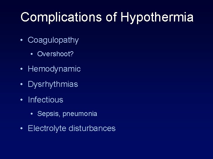 Complications of Hypothermia • Coagulopathy • Overshoot? • Hemodynamic • Dysrhythmias • Infectious •