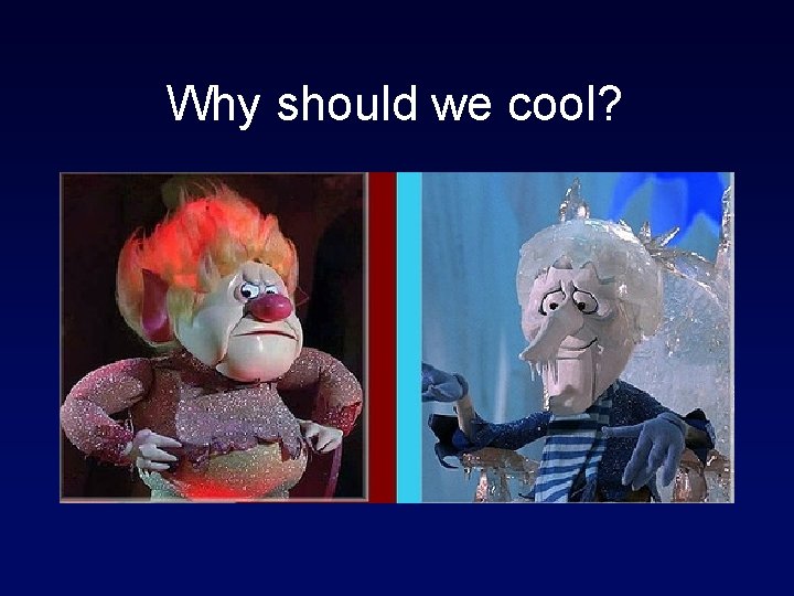 Why should we cool? 