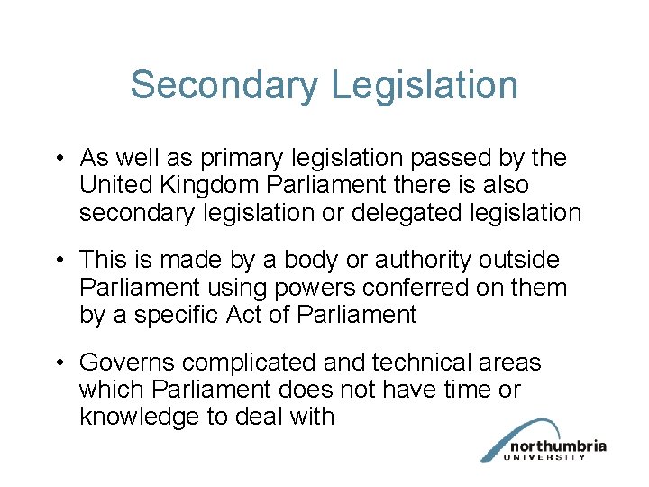 Secondary Legislation • As well as primary legislation passed by the United Kingdom Parliament