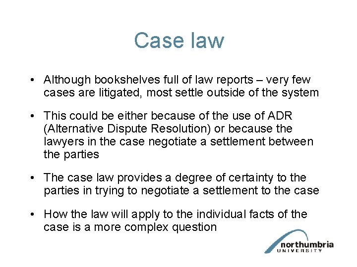 Case law • Although bookshelves full of law reports – very few cases are