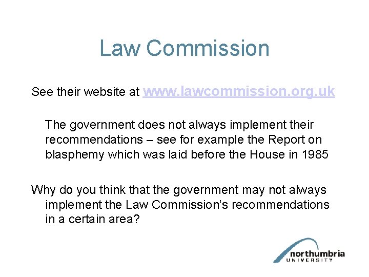 Law Commission See their website at www. lawcommission. org. uk The government does not