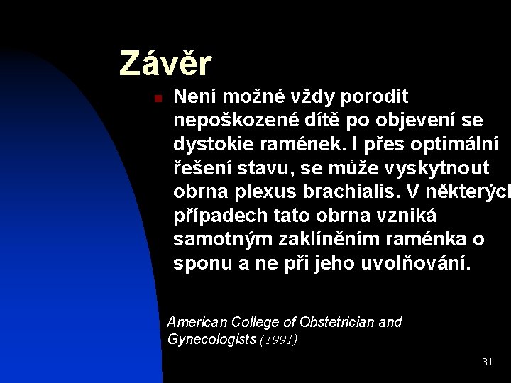 Závěr n Není možné vždy porodit nepoškozené dítě po objevení se dystokie ramének. I