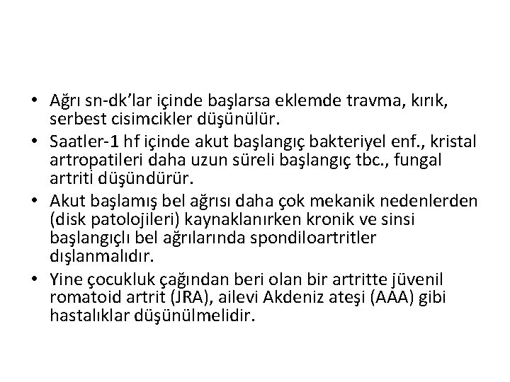  • Ağrı sn-dk’lar içinde başlarsa eklemde travma, kırık, serbest cisimcikler düşünülür. • Saatler-1