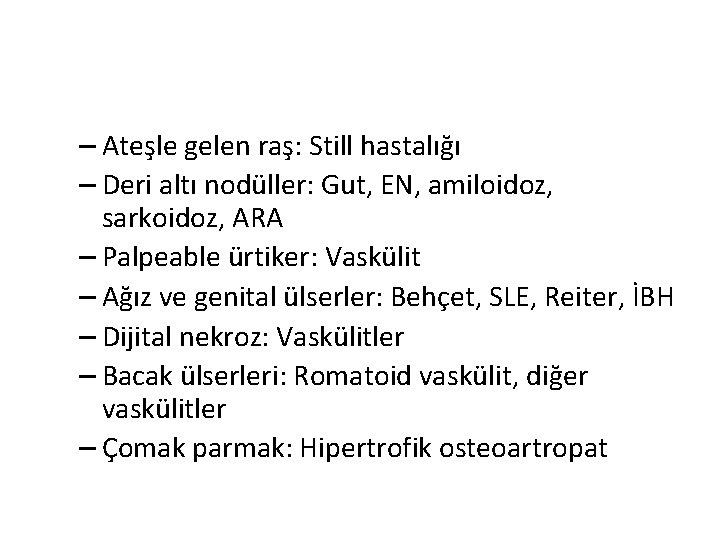 – Ateşle gelen raş: Still hastalığı – Deri altı nodüller: Gut, EN, amiloidoz, sarkoidoz,