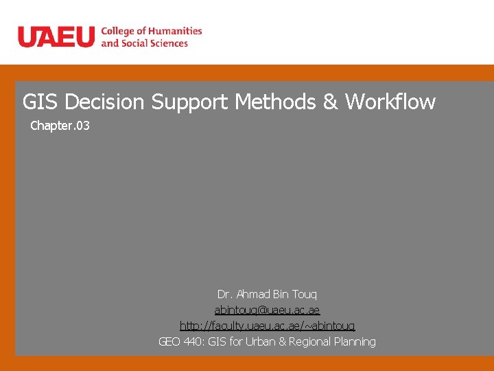 GIS Decision Support Methods & Workflow Chapter. 03 Dr. Ahmad Bin Touq abintouq@uaeu. ac.