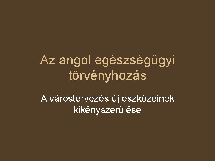 Az angol egészségügyi törvényhozás A várostervezés új eszközeinek kikényszerülése 