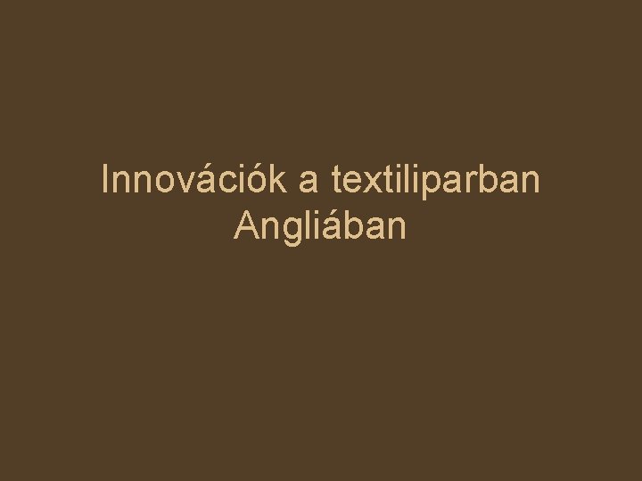 Innovációk a textiliparban Angliában 