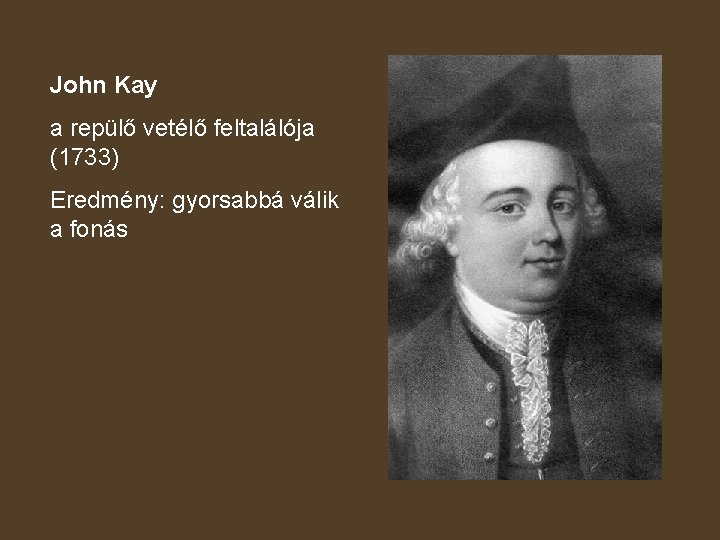 John Kay a repülő vetélő feltalálója (1733) Eredmény: gyorsabbá válik a fonás 