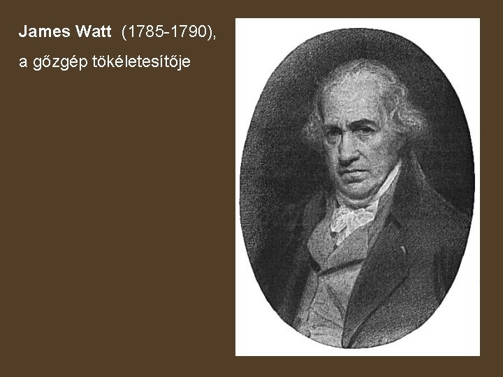 James Watt (1785 -1790), a gőzgép tökéletesítője 