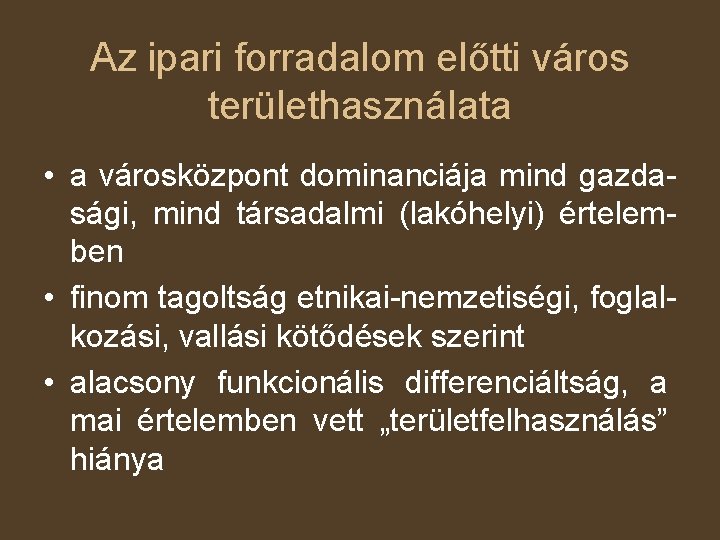 Az ipari forradalom előtti város területhasználata • a városközpont dominanciája mind gazdasági, mind társadalmi