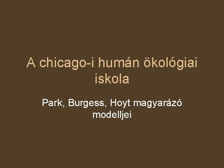 A chicago-i humán ökológiai iskola Park, Burgess, Hoyt magyarázó modelljei 