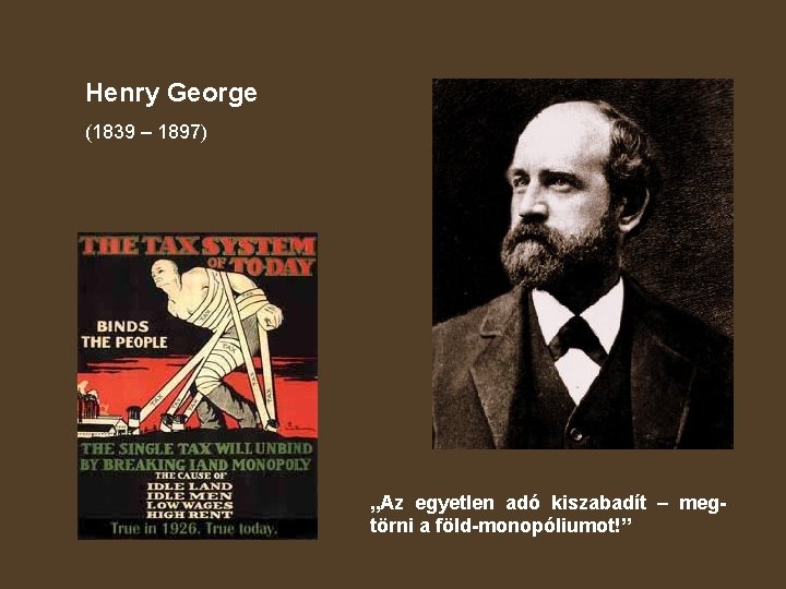 Henry George (1839 – 1897) „Az egyetlen adó kiszabadít – megtörni a föld-monopóliumot!” 