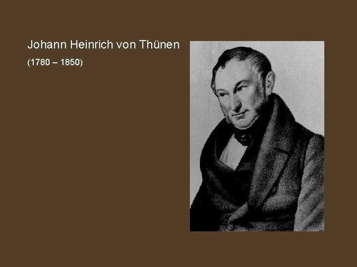 Johann Heinrich von Thünen (1780 – 1850) 