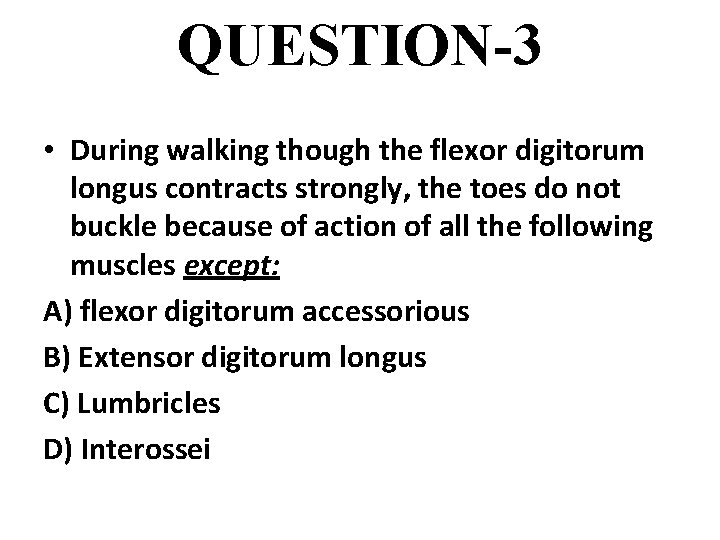 QUESTION-3 • During walking though the flexor digitorum longus contracts strongly, the toes do