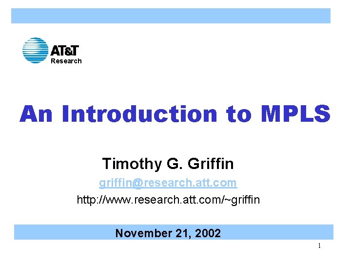 Research An Introduction to MPLS Timothy G. Griffin griffin@research. att. com http: //www. research. Research An Introduction to MPLS Timothy G. Griffin griffin@research. att. com http: //www. research.