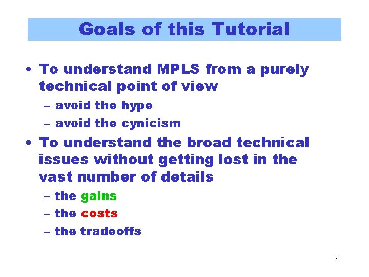 Goals of this Tutorial • To understand MPLS from a purely technical point of Goals of this Tutorial • To understand MPLS from a purely technical point of