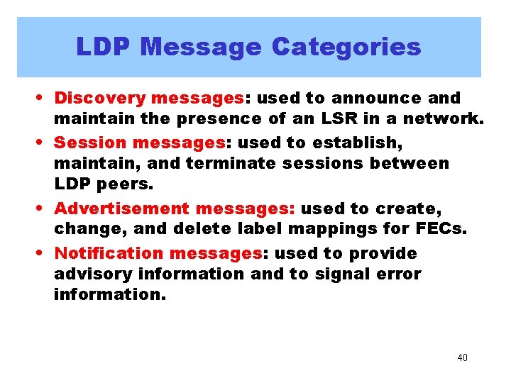 LDP Message Categories • Discovery messages: used to announce and maintain the presence of LDP Message Categories • Discovery messages: used to announce and maintain the presence of