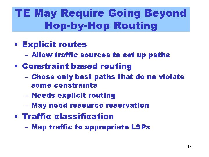 TE May Require Going Beyond Hop-by-Hop Routing • Explicit routes – Allow traffic sources TE May Require Going Beyond Hop-by-Hop Routing • Explicit routes – Allow traffic sources