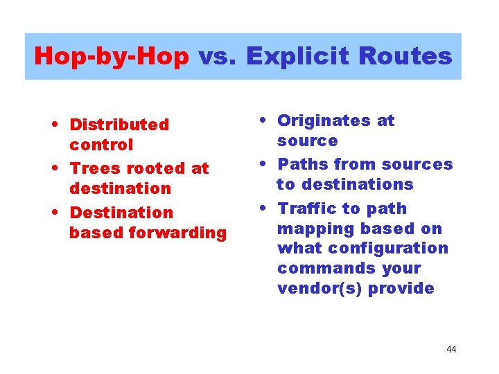 Hop-by-Hop vs. Explicit Routes • Distributed control • Trees rooted at destination • Destination Hop-by-Hop vs. Explicit Routes • Distributed control • Trees rooted at destination • Destination
