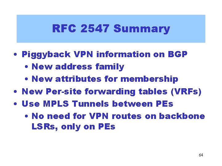 RFC 2547 Summary • Piggyback VPN information on BGP • New address family • RFC 2547 Summary • Piggyback VPN information on BGP • New address family •