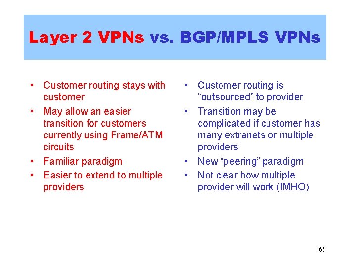 Layer 2 VPNs vs. BGP/MPLS VPNs • Customer routing stays with customer • May Layer 2 VPNs vs. BGP/MPLS VPNs • Customer routing stays with customer • May