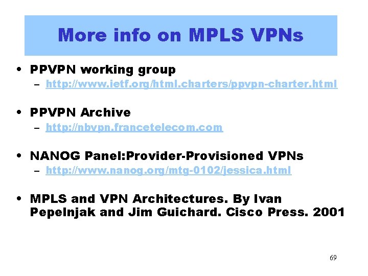 More info on MPLS VPNs • PPVPN working group – http: //www. ietf. org/html. More info on MPLS VPNs • PPVPN working group – http: //www. ietf. org/html.