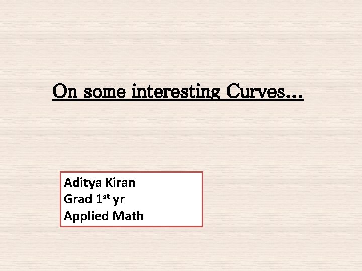 OSR On some interesting Curves. . . Aditya Kiran Grad 1 st yr Applied OSR On some interesting Curves. . . Aditya Kiran Grad 1 st yr Applied