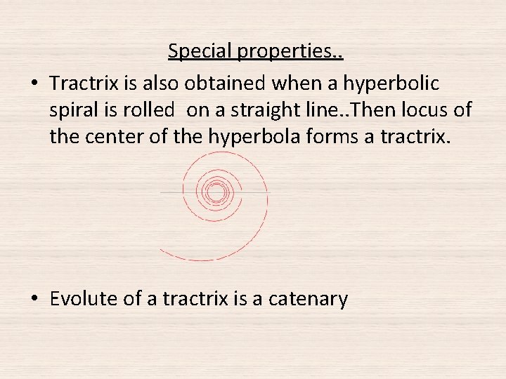Special properties. . • Tractrix is also obtained when a hyperbolic spiral is rolled Special properties. . • Tractrix is also obtained when a hyperbolic spiral is rolled