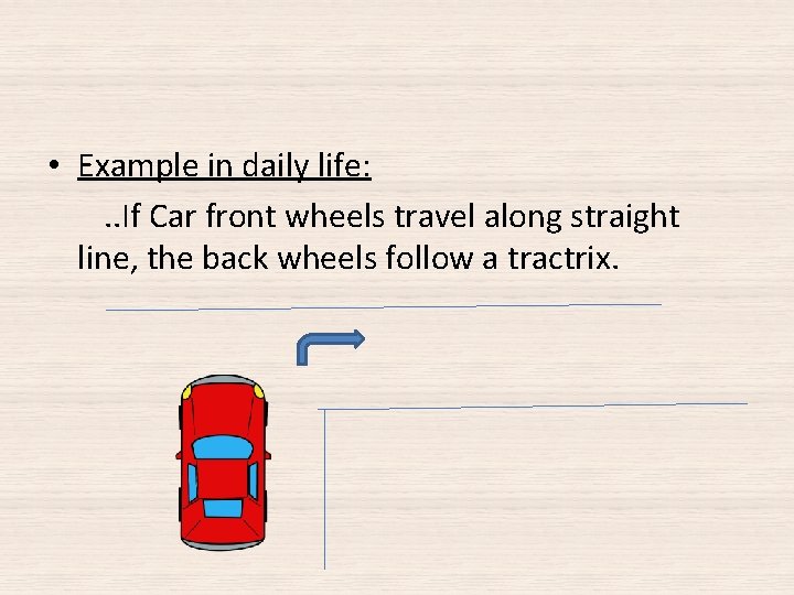 • Example in daily life: . . If Car front wheels travel along • Example in daily life: . . If Car front wheels travel along