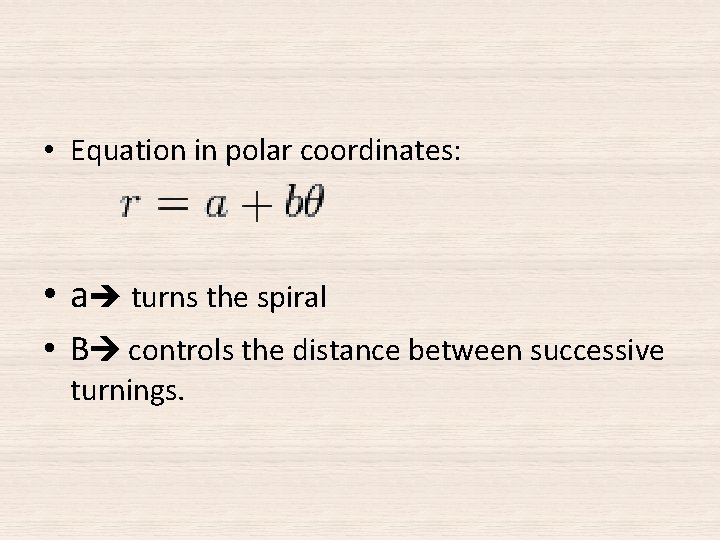 • Equation in polar coordinates: • a turns the spiral • B controls • Equation in polar coordinates: • a turns the spiral • B controls