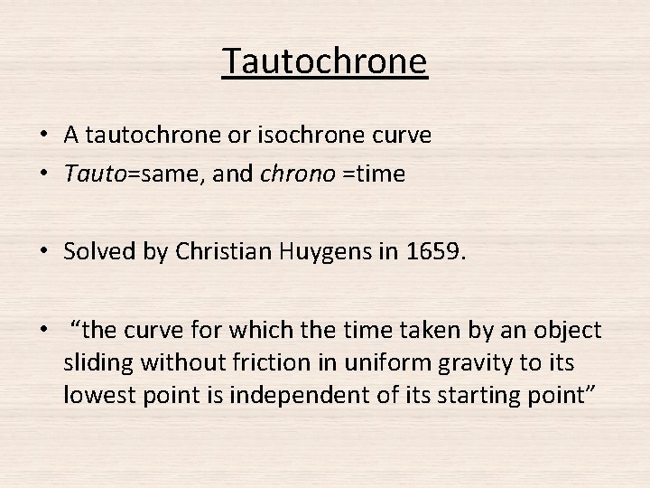 Tautochrone • A tautochrone or isochrone curve • Tauto=same, and chrono =time • Solved Tautochrone • A tautochrone or isochrone curve • Tauto=same, and chrono =time • Solved