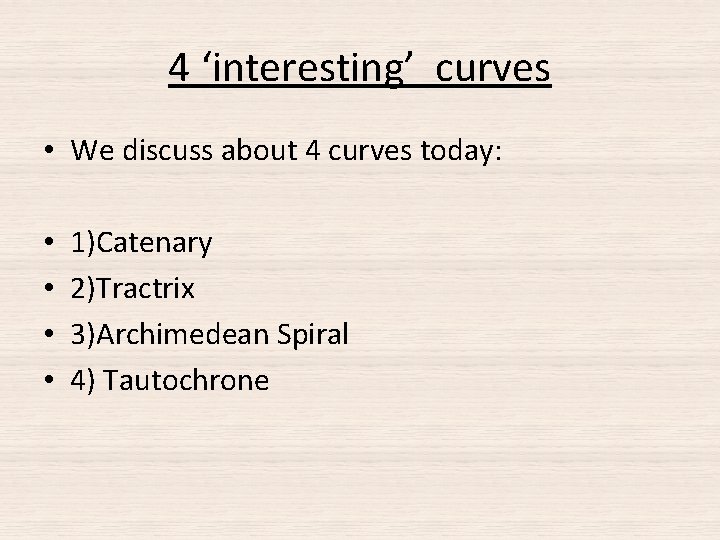 4 ‘interesting’ curves • We discuss about 4 curves today: • • 1)Catenary 2)Tractrix 4 ‘interesting’ curves • We discuss about 4 curves today: • • 1)Catenary 2)Tractrix