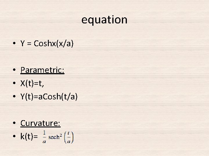 equation • Y = Coshx(x/a) • Parametric: • X(t)=t, • Y(t)=a. Cosh(t/a) • Curvature: equation • Y = Coshx(x/a) • Parametric: • X(t)=t, • Y(t)=a. Cosh(t/a) • Curvature: