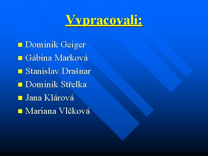 Vypracovali: Dominik Geiger n Gábina Marková n Stanislav Drašnar n Dominik Střelka n Jana