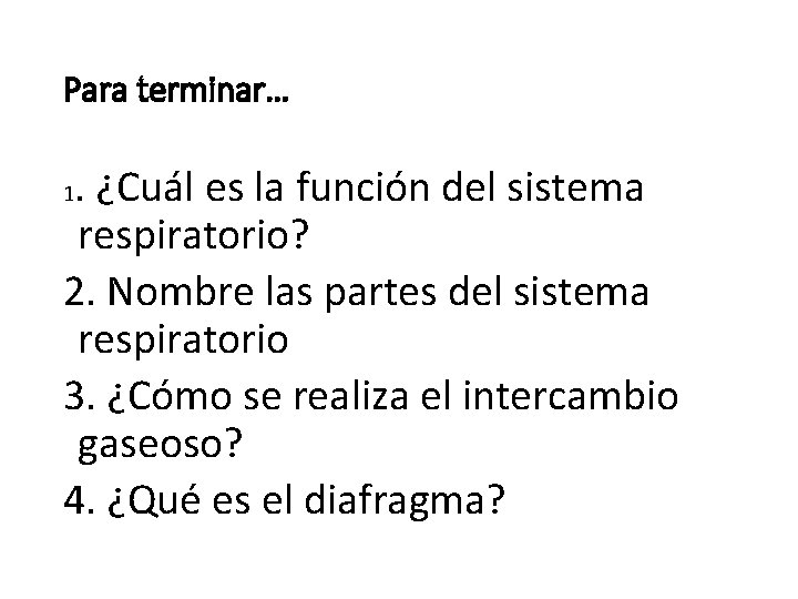 Para terminar… . ¿Cuál es la función del sistema respiratorio? 2. Nombre las partes