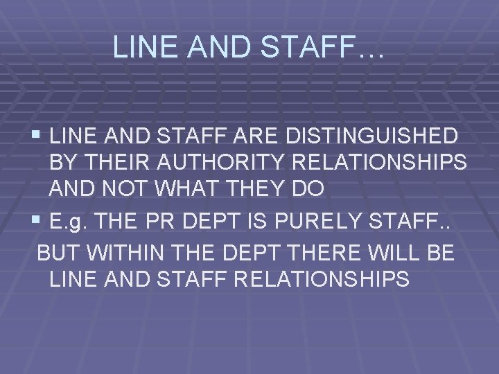 LINE AND STAFF… § LINE AND STAFF ARE DISTINGUISHED BY THEIR AUTHORITY RELATIONSHIPS AND