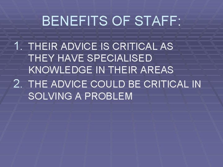 BENEFITS OF STAFF: 1. THEIR ADVICE IS CRITICAL AS THEY HAVE SPECIALISED KNOWLEDGE IN