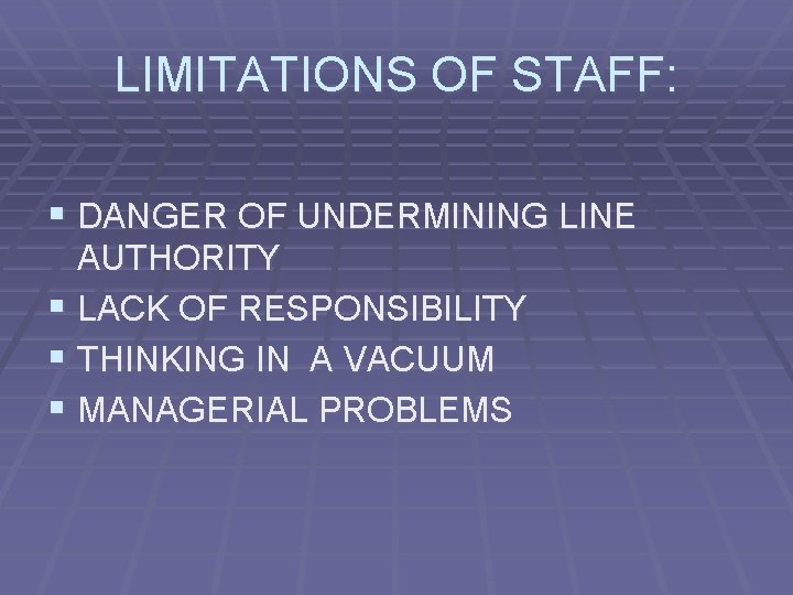 LIMITATIONS OF STAFF: § DANGER OF UNDERMINING LINE AUTHORITY § LACK OF RESPONSIBILITY §