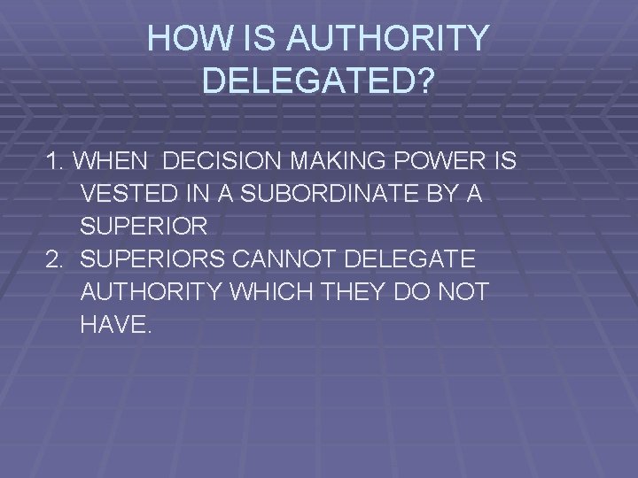 HOW IS AUTHORITY DELEGATED? 1. WHEN DECISION MAKING POWER IS VESTED IN A SUBORDINATE