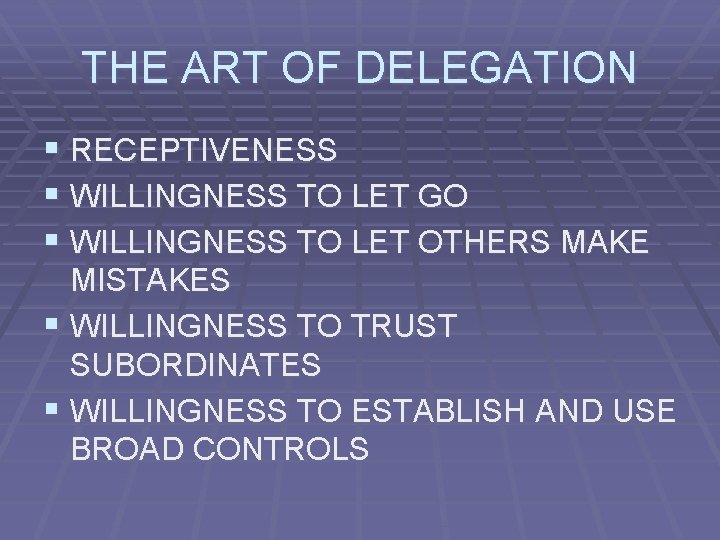 THE ART OF DELEGATION § RECEPTIVENESS § WILLINGNESS TO LET GO § WILLINGNESS TO