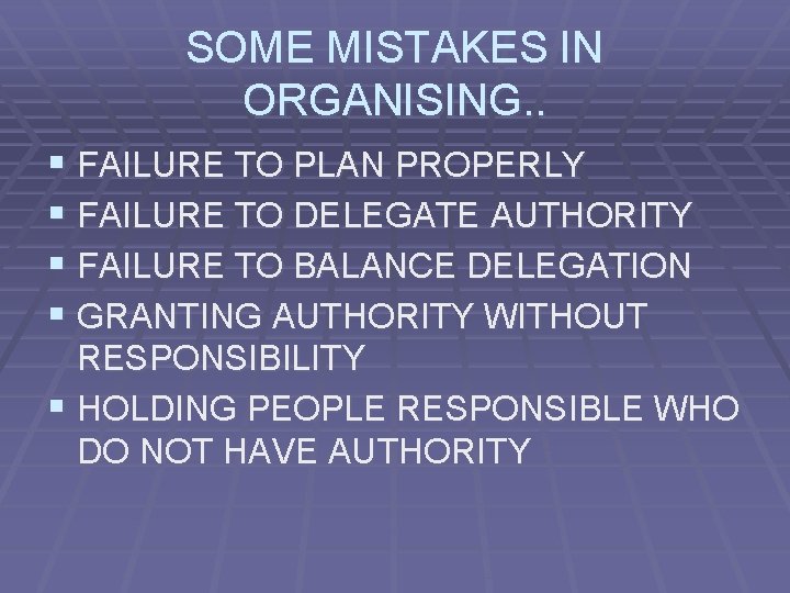 SOME MISTAKES IN ORGANISING. . § FAILURE TO PLAN PROPERLY § FAILURE TO DELEGATE