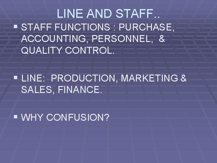 LINE AND STAFF. . § STAFF FUNCTIONS : PURCHASE, ACCOUNTING, PERSONNEL, & QUALITY CONTROL.