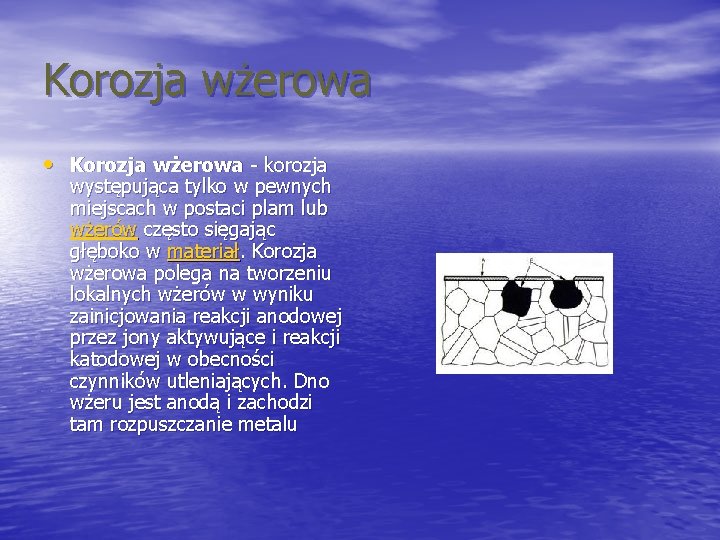 Korozja wżerowa • Korozja wżerowa - korozja występująca tylko w pewnych miejscach w postaci