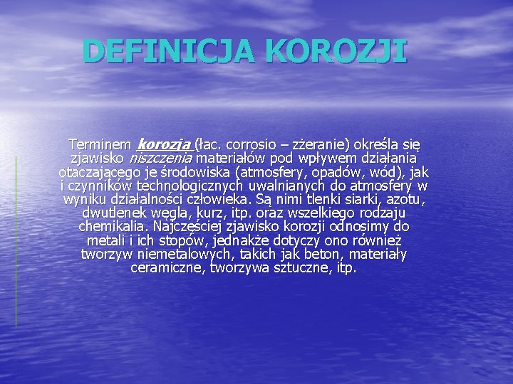 DEFINICJA KOROZJI Terminem korozja (łac. corrosio – zżeranie) określa się zjawisko niszczenia materiałów pod