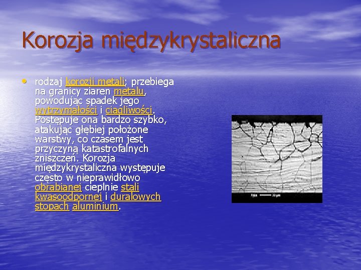 Korozja międzykrystaliczna • rodzaj korozji metali; przebiega na granicy ziaren metalu, powodując spadek jego