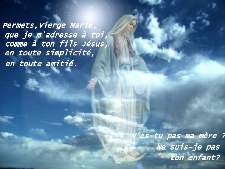 Permets, Vierge Marie, que je m'adresse à toi, comme à ton fils Jésus, en