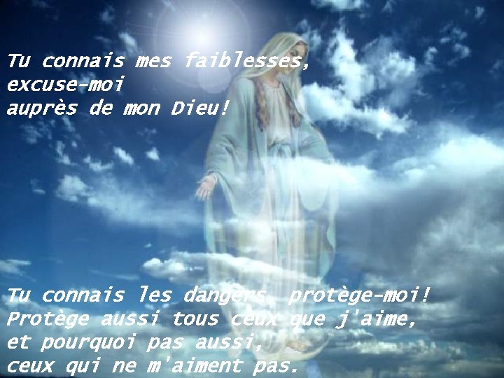Tu connais mes faiblesses, excuse-moi auprès de mon Dieu! Tu connais les dangers, protège-moi!