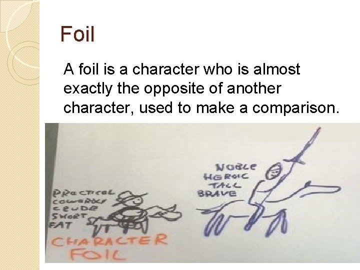 Foil A foil is a character who is almost exactly the opposite of another