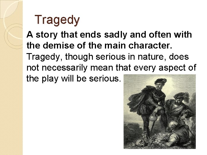 Tragedy A story that ends sadly and often with the demise of the main